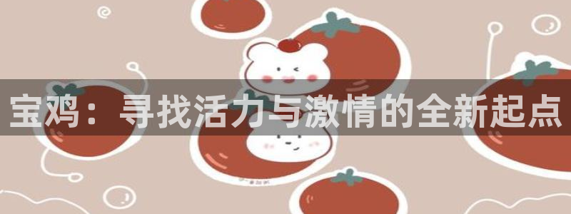 MK体育官网下载：宝鸡：寻找活力与激情的全新起点