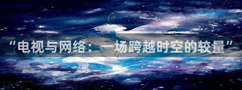 833比赛直播观看：“电视与网络：一场跨越时空的较量”