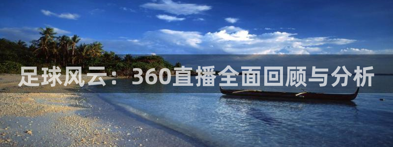833足球直播：足球风云：360直播全面回顾与分析